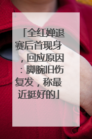 全红婵退赛后首现身，回应原因：脚腕旧伤复发，称最近挺好的