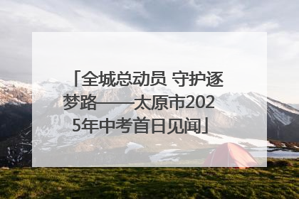 全城总动员 守护逐梦路——太原市2025年中考首日见闻
