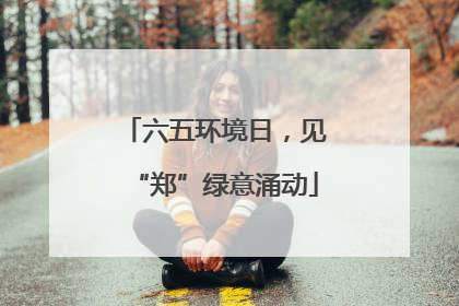 六五环境日，见“郑”绿意涌动