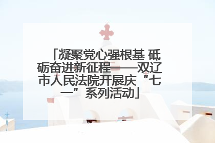 凝聚党心强根基 砥砺奋进新征程——双辽市人民法院开展庆“七一”系列活动