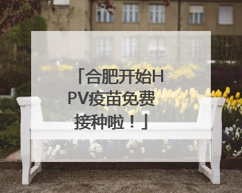 合肥开始HPV疫苗免费接种啦！