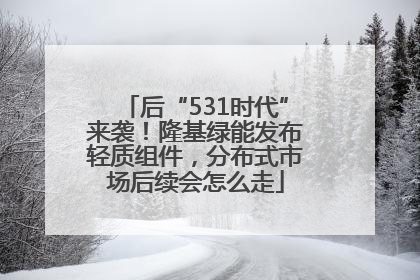 后“531时代”来袭！隆基绿能发布轻质组件，分布式市场后续会怎么走
