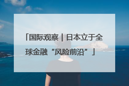 国际观察｜日本立于全球金融“风险前沿”