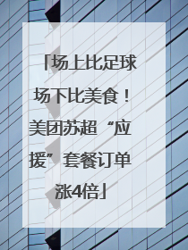 场上比足球场下比美食！美团苏超“应援”套餐订单涨4倍