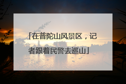 在普陀山风景区，记者跟着民警去巡山