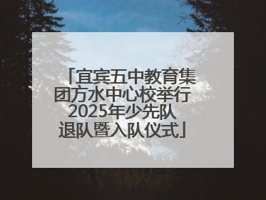 宜宾五中教育集团方水中心校举行2025年少先队退队暨入队仪式
