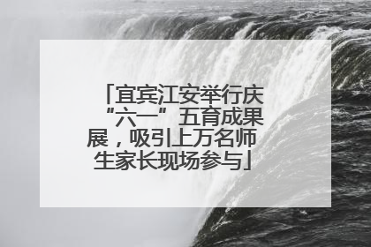 宜宾江安举行庆“六一”五育成果展，吸引上万名师生家长现场参与