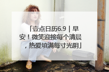 壹点日历6.9｜早安！微笑迎接每个清晨，热爱填满每寸光阴