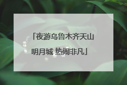 夜游乌鲁木齐天山明月城 热闹非凡