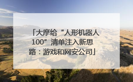 大摩给“人形机器人100”清单注入新思路：游戏和网安公司