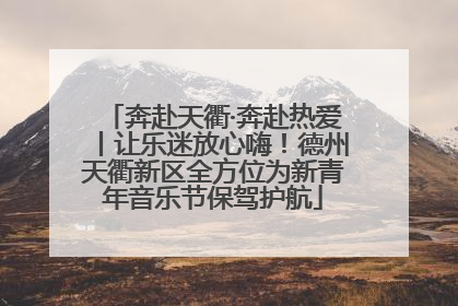 奔赴天衢·奔赴热爱丨让乐迷放心嗨！德州天衢新区全方位为新青年音乐节保驾护航
