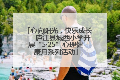 心向阳光，快乐成长——庐江县城西小学开展“5·25”心理健康月系列活动