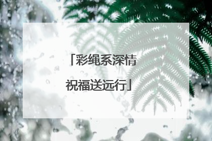 彩绳系深情 祝福送远行