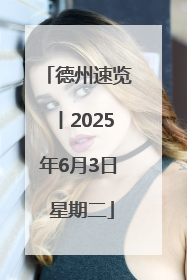 德州速览丨2025年6月3日 星期二