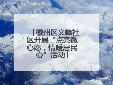 徽州区文峰社区开展“点亮微心愿，情暖居民心”活动