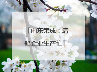 山东荣成：造船企业生产忙