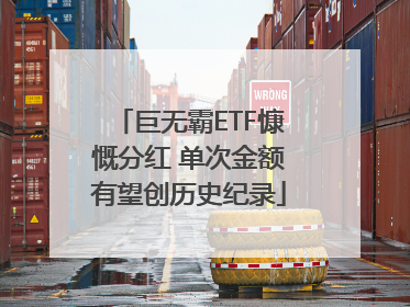 巨无霸ETF慷慨分红 单次金额有望创历史纪录