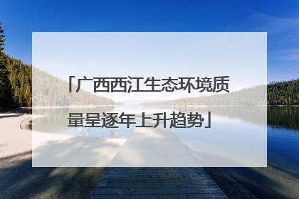 广西西江生态环境质量呈逐年上升趋势