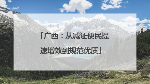 广西：从减证便民提速增效到规范优质