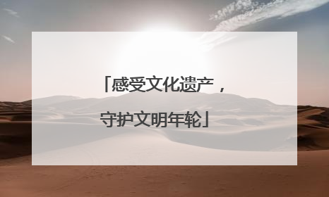 感受文化遗产，守护文明年轮