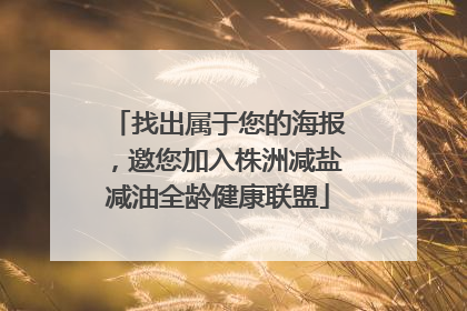 找出属于您的海报，邀您加入株洲减盐减油全龄健康联盟