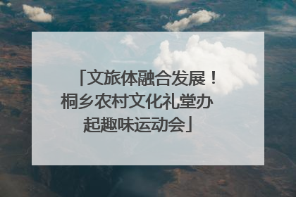文旅体融合发展！桐乡农村文化礼堂办起趣味运动会