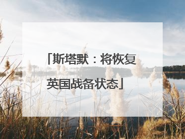 斯塔默：将恢复英国战备状态