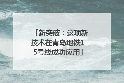 新突破：这项新技术在青岛地铁15号线成功应用