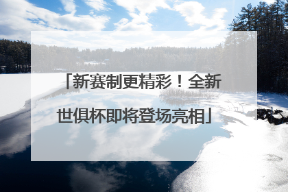 新赛制更精彩！全新世俱杯即将登场亮相