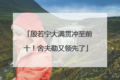 殷若宁大满贯冲至前十！舍夫勒又领先了