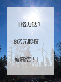 格力钛18亿元股权被冻结！