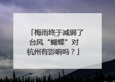 梅雨终于减弱了 台风“蝴蝶”对杭州有影响吗？