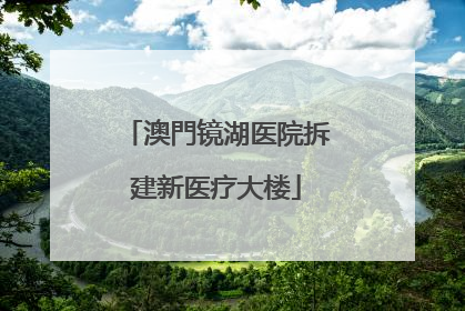 澳門镜湖医院拆建新医疗大楼