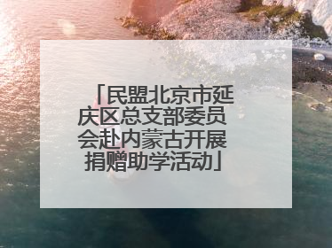 民盟北京市延庆区总支部委员会赴内蒙古开展捐赠助学活动