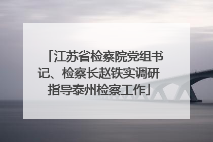 江苏省检察院党组书记、检察长赵铁实调研指导泰州检察工作