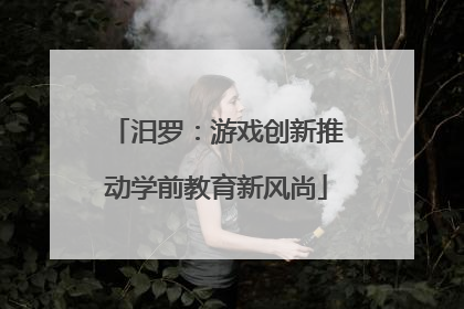 汨罗：游戏创新推动学前教育新风尚