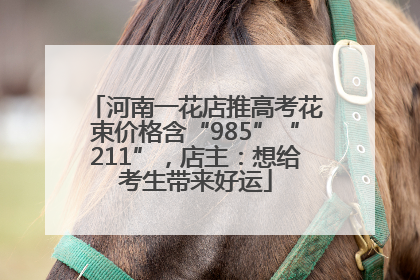 河南一花店推高考花束价格含“985”“211”，店主：想给考生带来好运