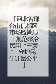 河北省邢台市信都区市场监管局：规范整治民用“三表” 守护民生计量公平