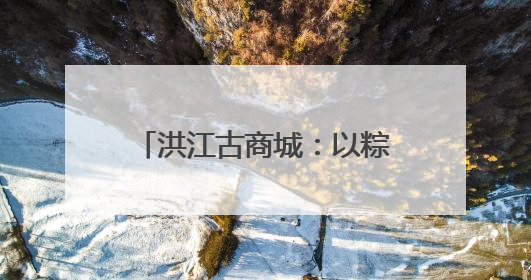 洪江古商城：以粽为媒，在指尖技艺中传承端午古韵