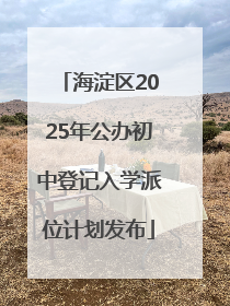 海淀区2025年公办初中登记入学派位计划发布