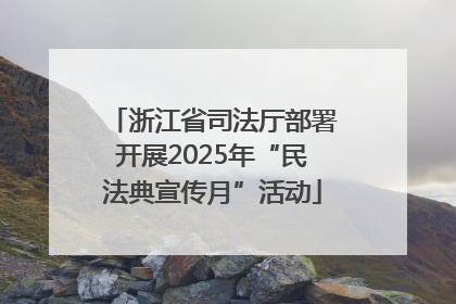 浙江省司法厅部署开展2025年“民法典宣传月”活动