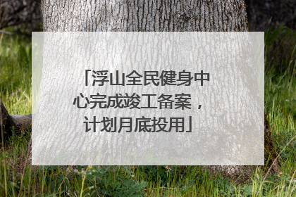 浮山全民健身中心完成竣工备案，计划月底投用
