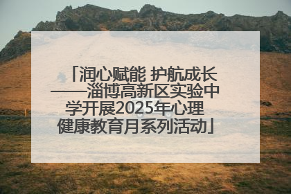 润心赋能 护航成长——淄博高新区实验中学开展2025年心理健康教育月系列活动