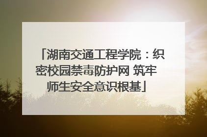 湖南交通工程学院：织密校园禁毒防护网 筑牢师生安全意识根基