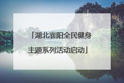 湖北襄阳全民健身主题系列活动启动