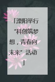 溧阳举行“科创筑梦想，青春向未来”活动