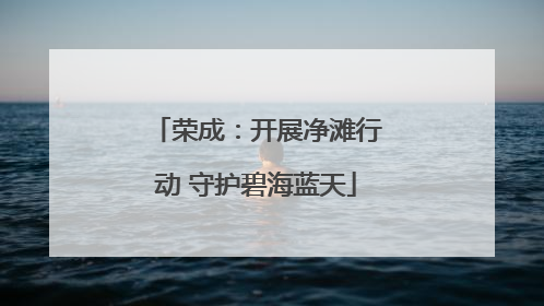 荣成：开展净滩行动 守护碧海蓝天