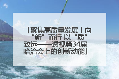 聚焦高质量发展丨向“新”而行 以“质”致远——透视第34届哈洽会上的创新动能