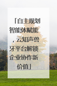 自主规划智能体赋能，云知声兽牙平台解锁企业协作新价值