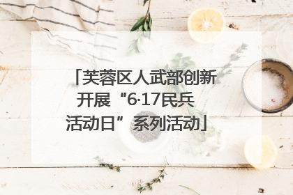芙蓉区人武部创新开展“6·17民兵活动日”系列活动